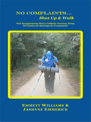 cover image of No Complaints...Shut Up and Walk: One Sexagenarian Man's Unlikely Journey Along El Camino de Santiago